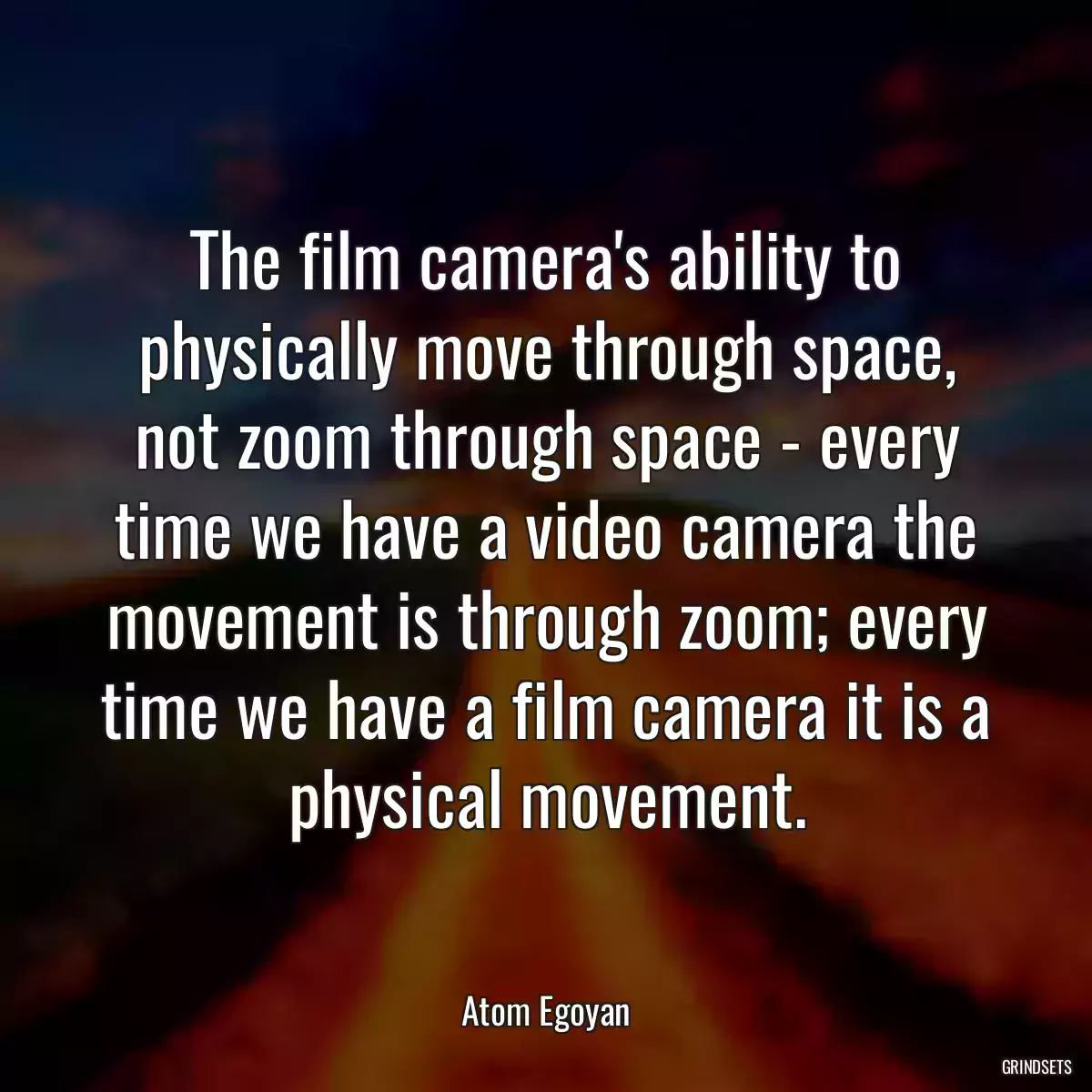 The film camera\'s ability to physically move through space, not zoom through space - every time we have a video camera the movement is through zoom; every time we have a film camera it is a physical movement.