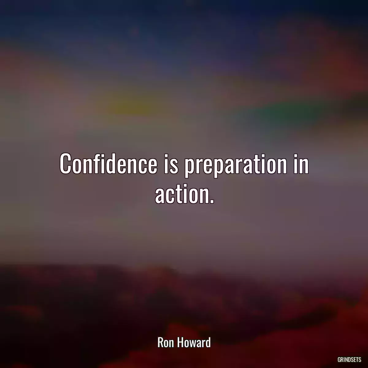 Confidence is preparation in action.