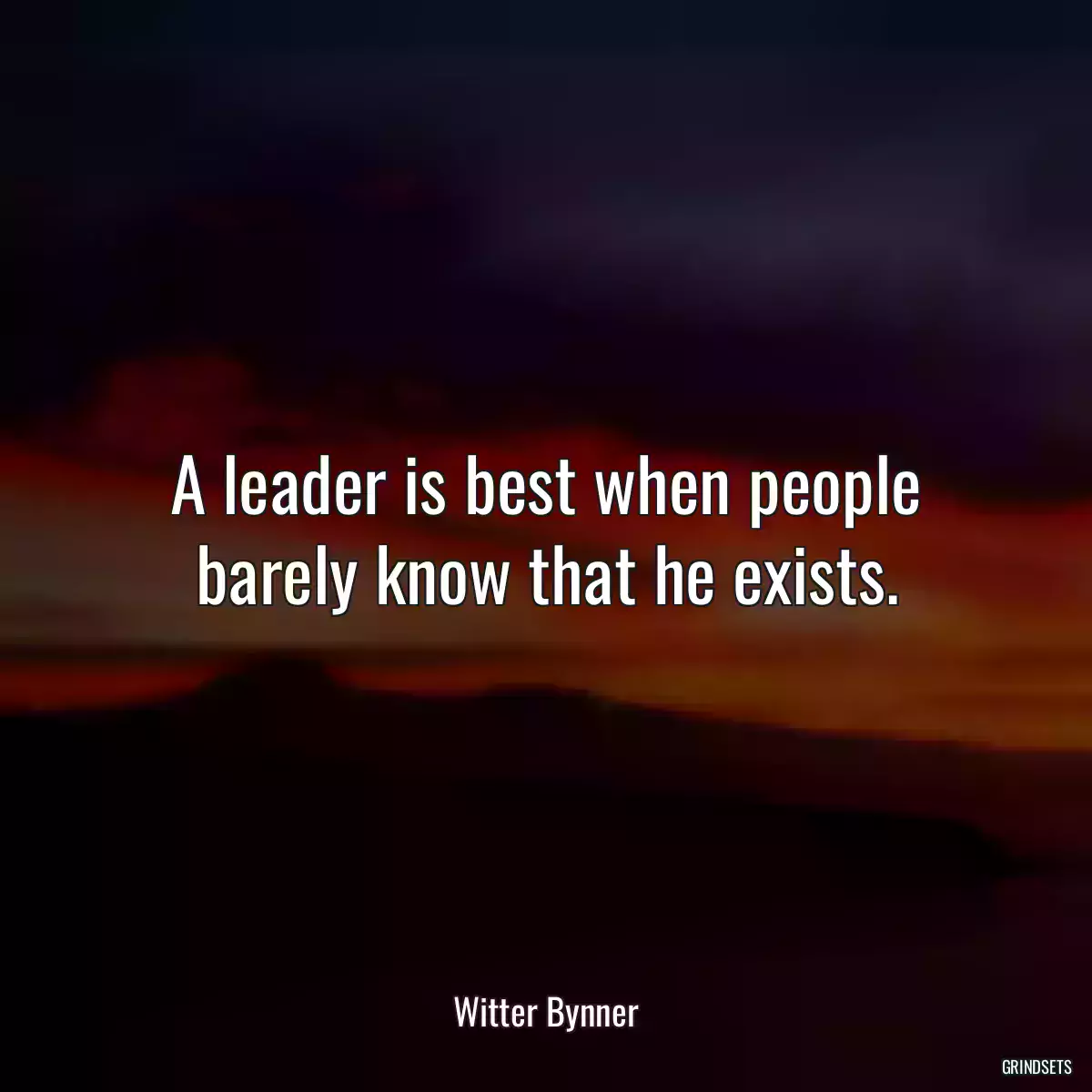 A leader is best when people barely know that he exists.