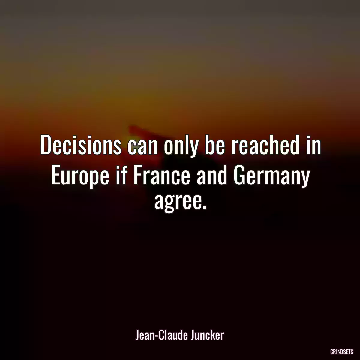 Decisions can only be reached in Europe if France and Germany agree.