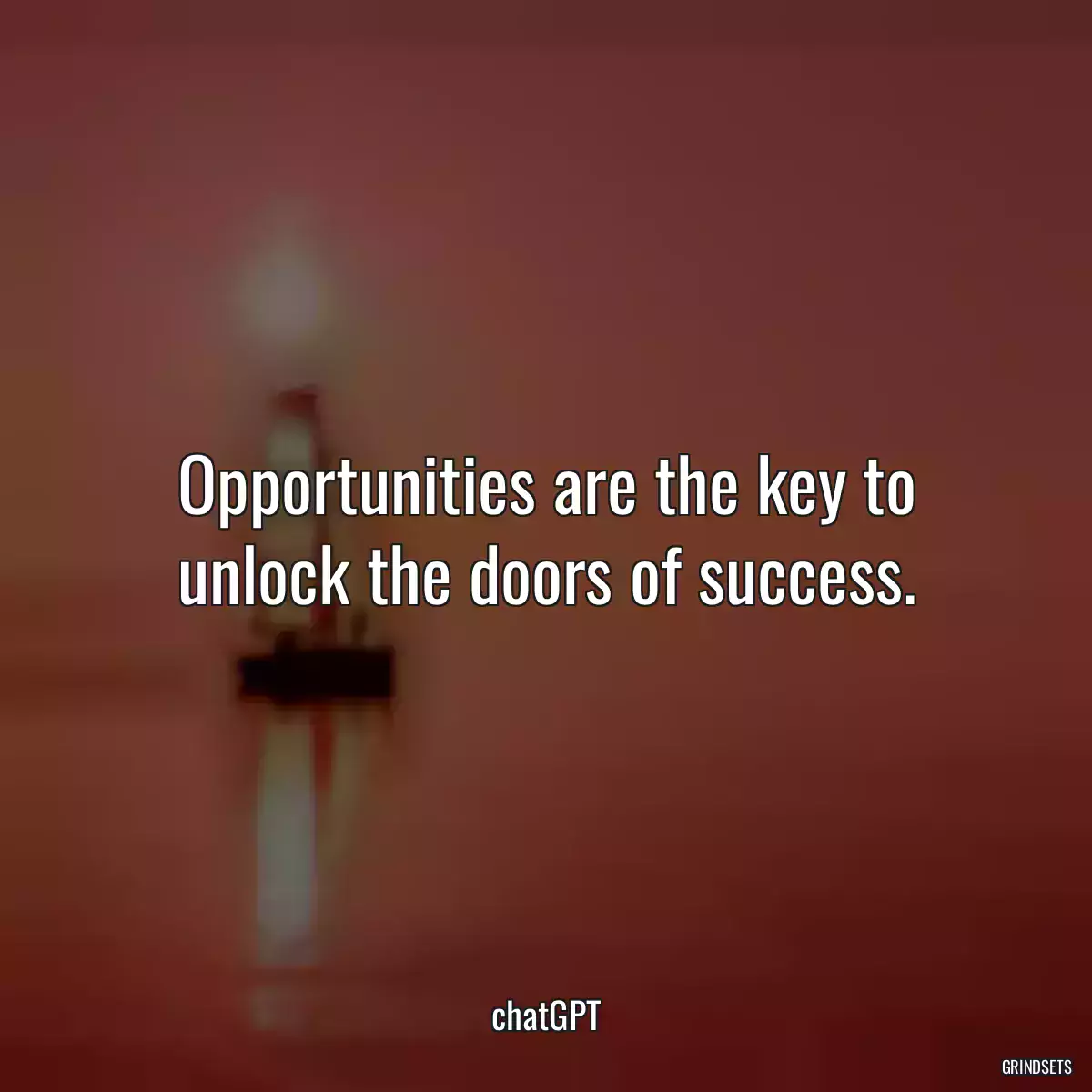 Opportunities are the key to unlock the doors of success.