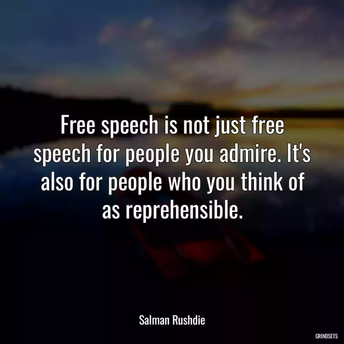 Free speech is not just free speech for people you admire. It\'s also for people who you think of as reprehensible.