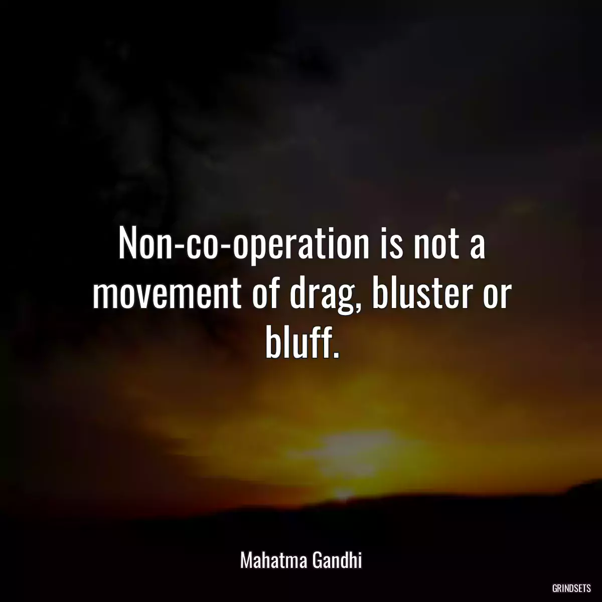 Non-co-operation is not a movement of drag, bluster or bluff.