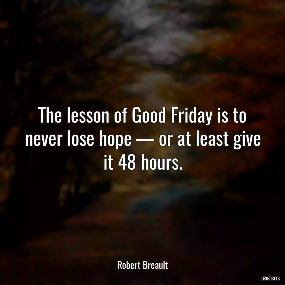 The lesson of Good Friday is to never lose hope — or at least give it 48 hours.