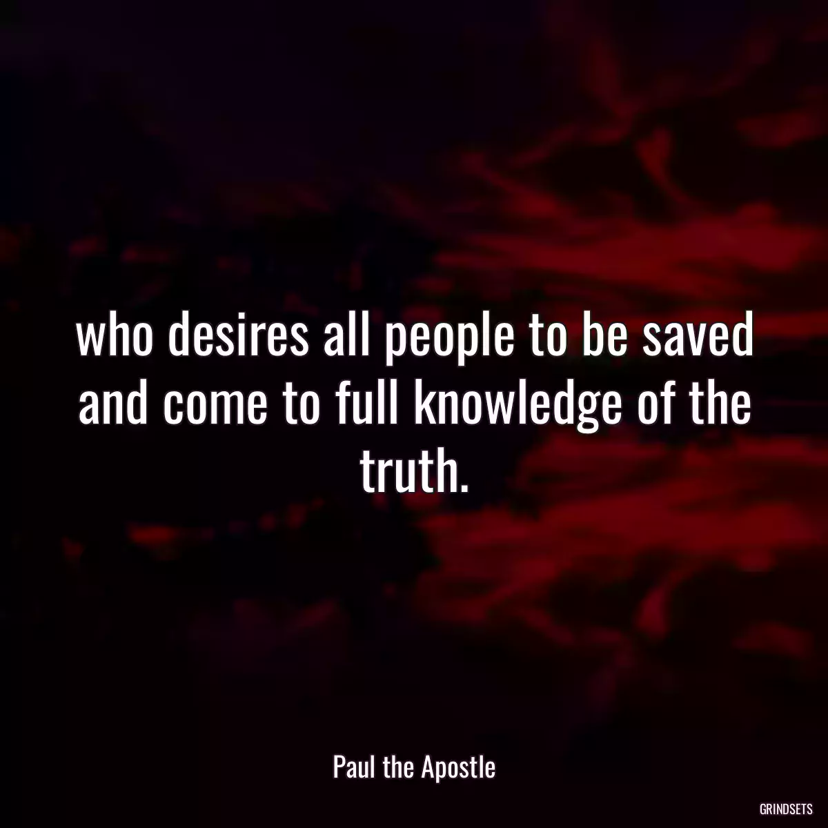 who desires all people to be saved and come to full knowledge of the truth.