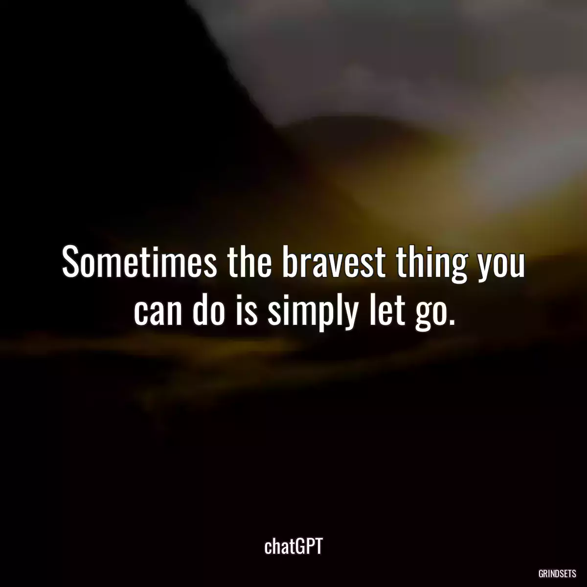 Sometimes the bravest thing you can do is simply let go.