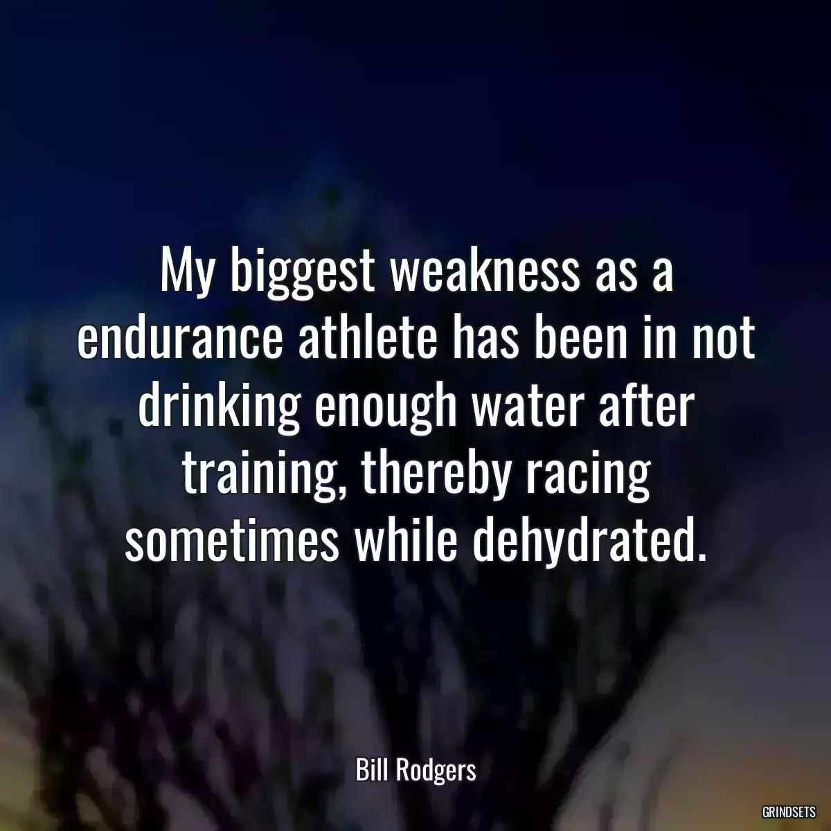 My biggest weakness as a endurance athlete has been in not drinking enough water after training, thereby racing sometimes while dehydrated.