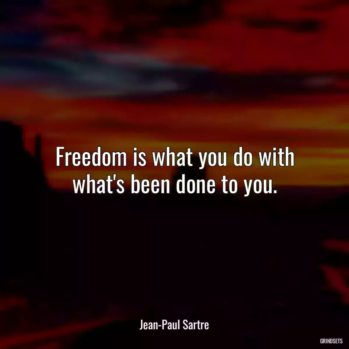 Freedom is what you do with what\'s been done to you.