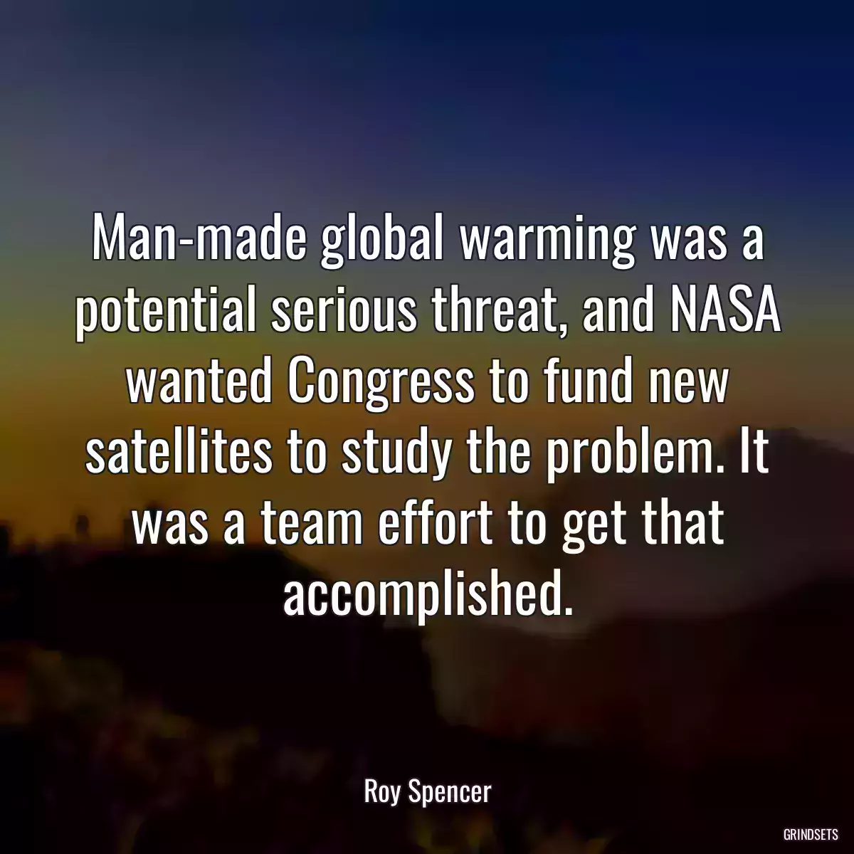 Man-made global warming was a potential serious threat, and NASA wanted Congress to fund new satellites to study the problem. It was a team effort to get that accomplished.