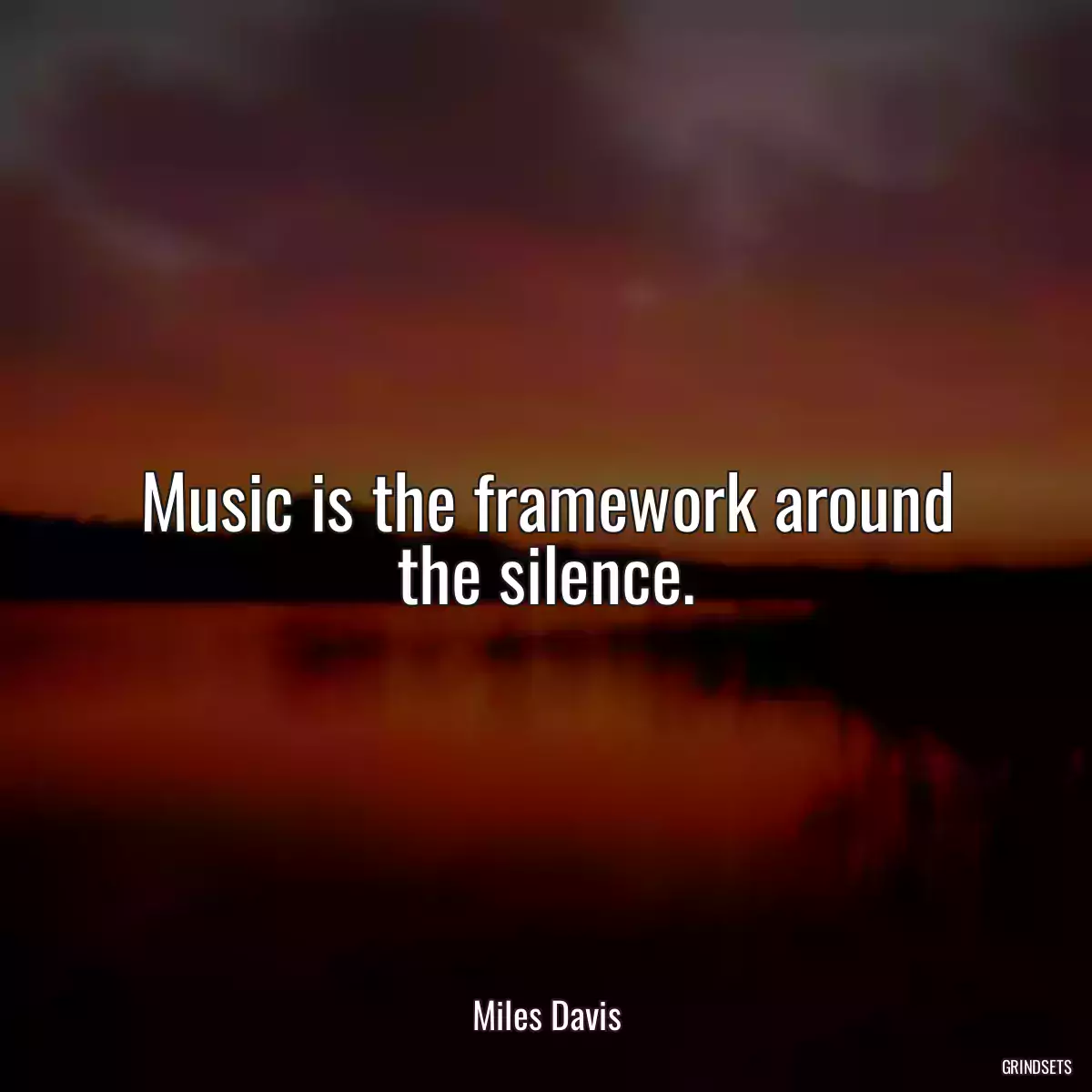 Music is the framework around the silence.