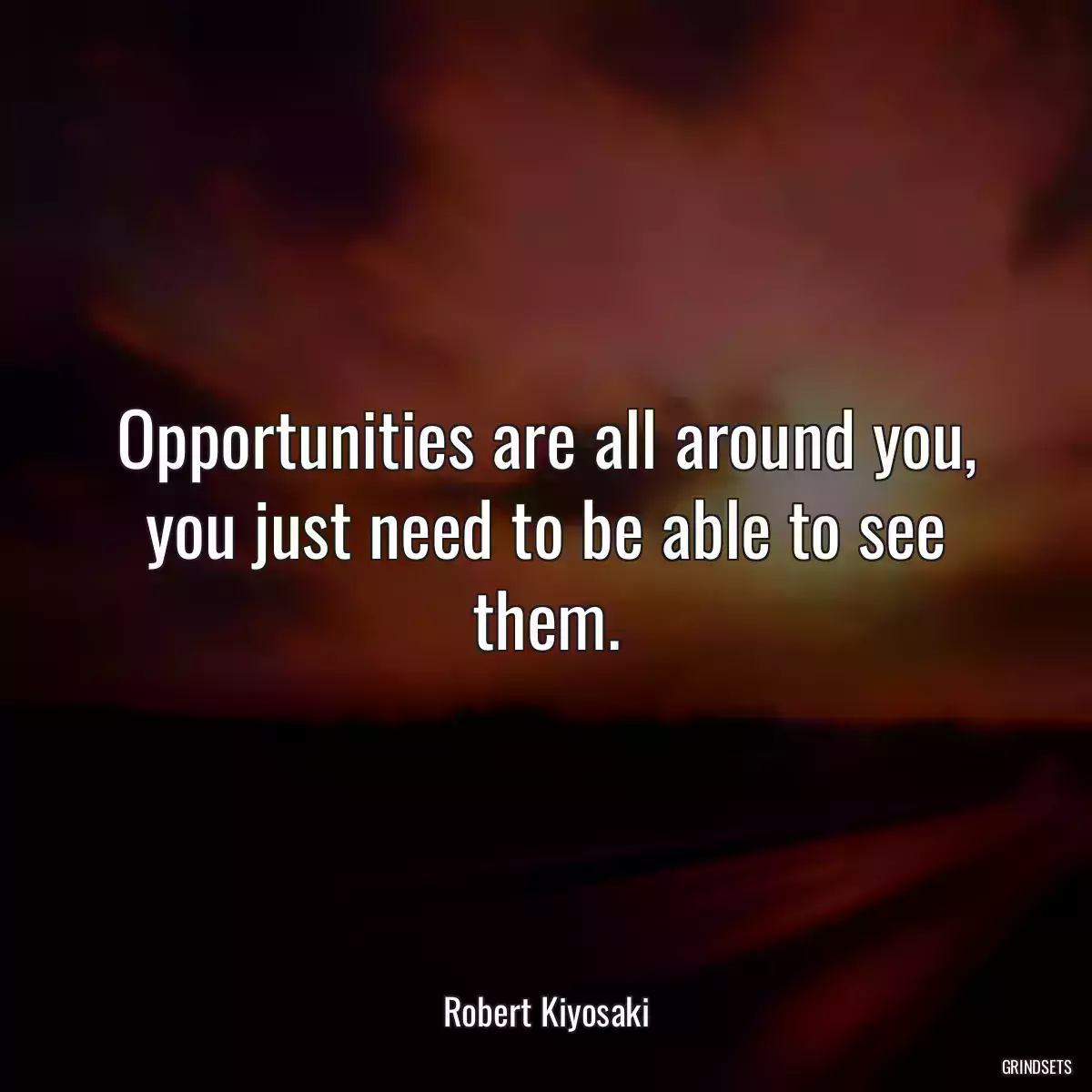 Opportunities are all around you, you just need to be able to see them.