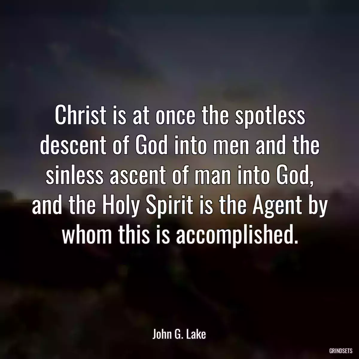 Christ is at once the spotless descent of God into men and the sinless ascent of man into God, and the Holy Spirit is the Agent by whom this is accomplished.