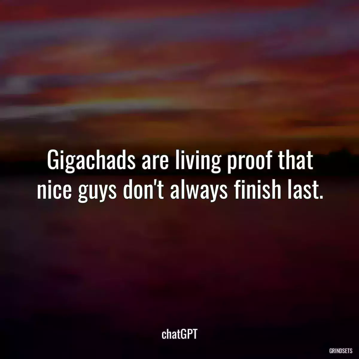 Gigachads are living proof that nice guys don\'t always finish last.