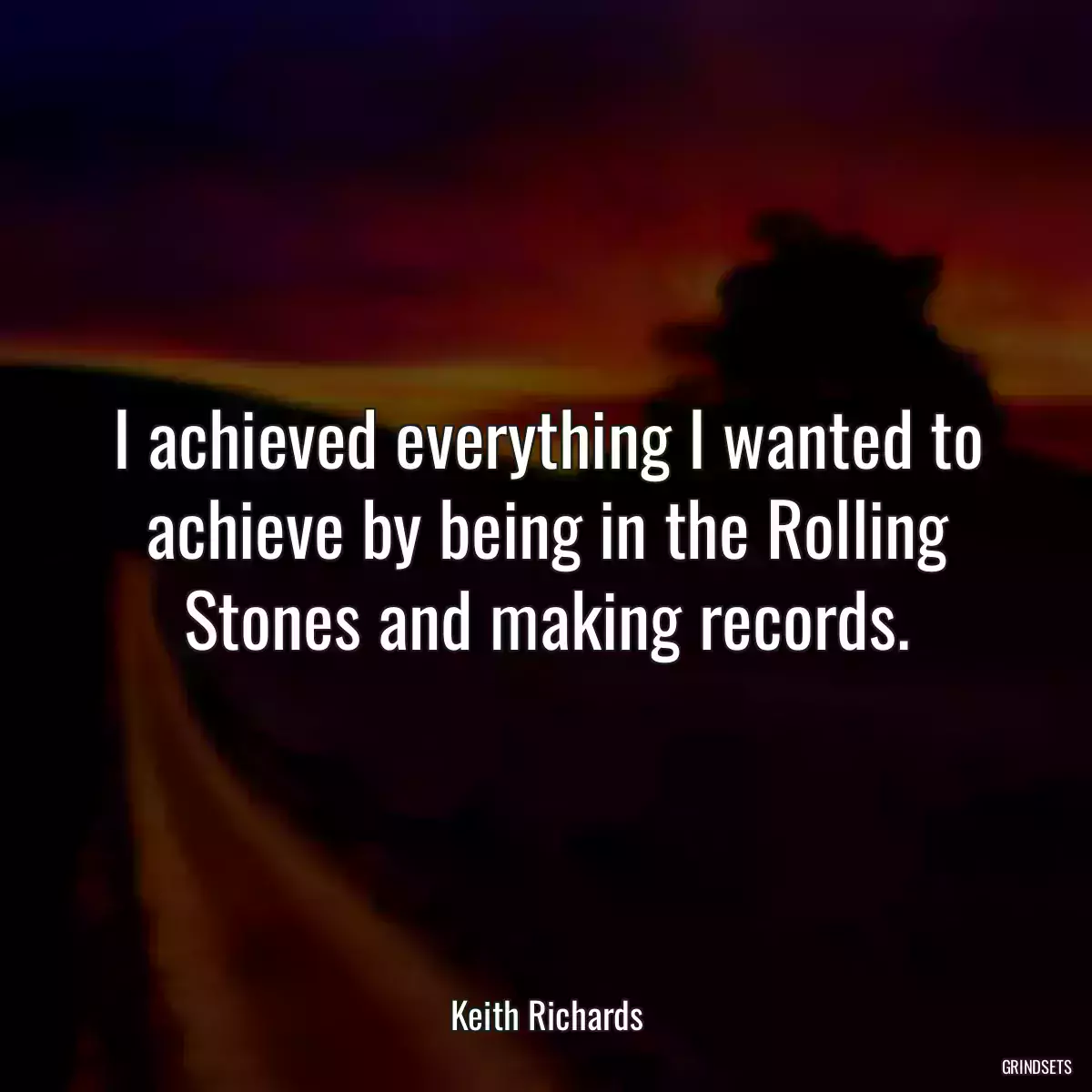 I achieved everything I wanted to achieve by being in the Rolling Stones and making records.