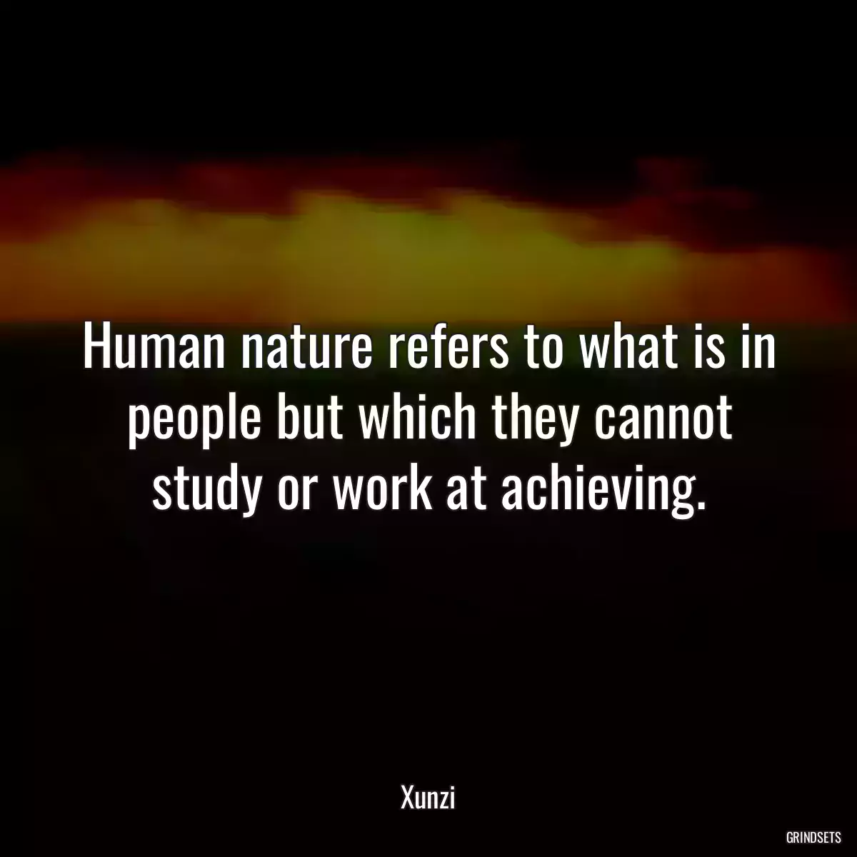 Human nature refers to what is in people but which they cannot study or work at achieving.