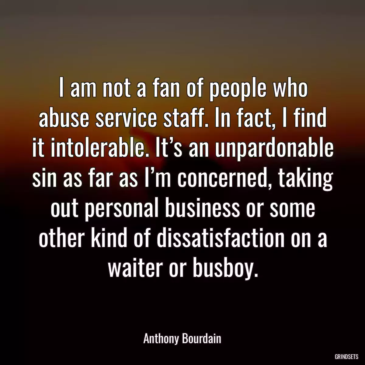 I am not a fan of people who abuse service staff. In fact, I find it intolerable. It’s an unpardonable sin as far as I’m concerned, taking out personal business or some other kind of dissatisfaction on a waiter or busboy.