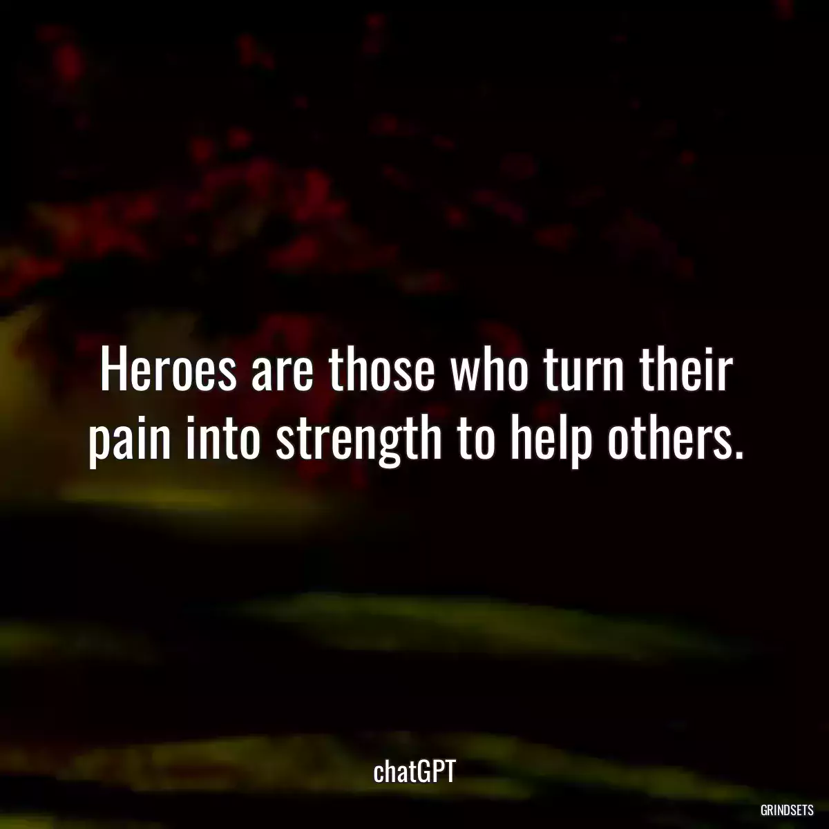 Heroes are those who turn their pain into strength to help others.