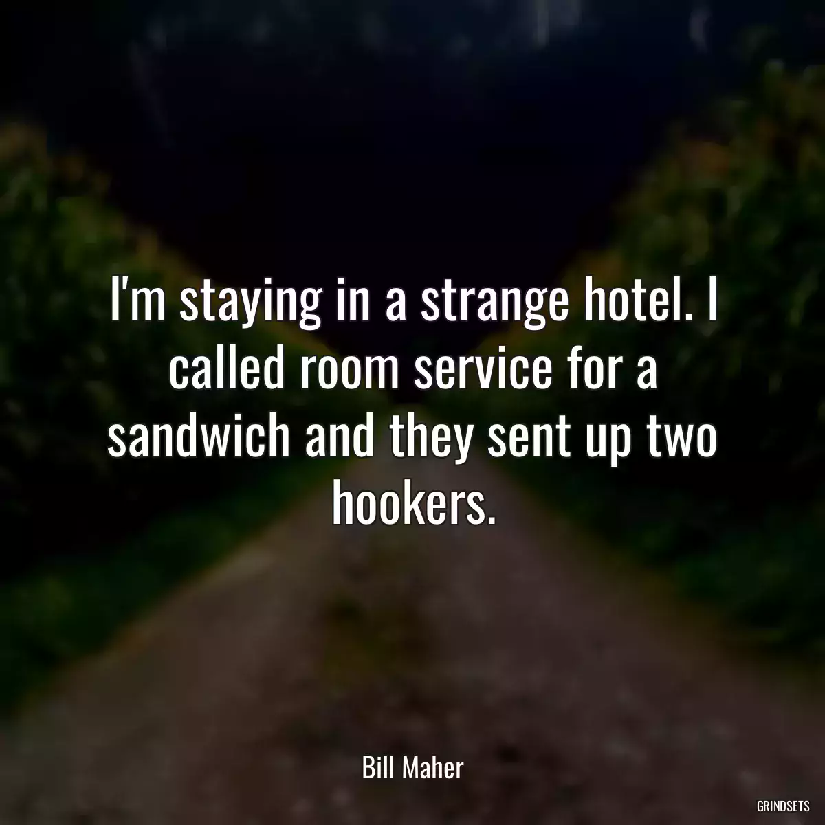 I\'m staying in a strange hotel. I called room service for a sandwich and they sent up two hookers.