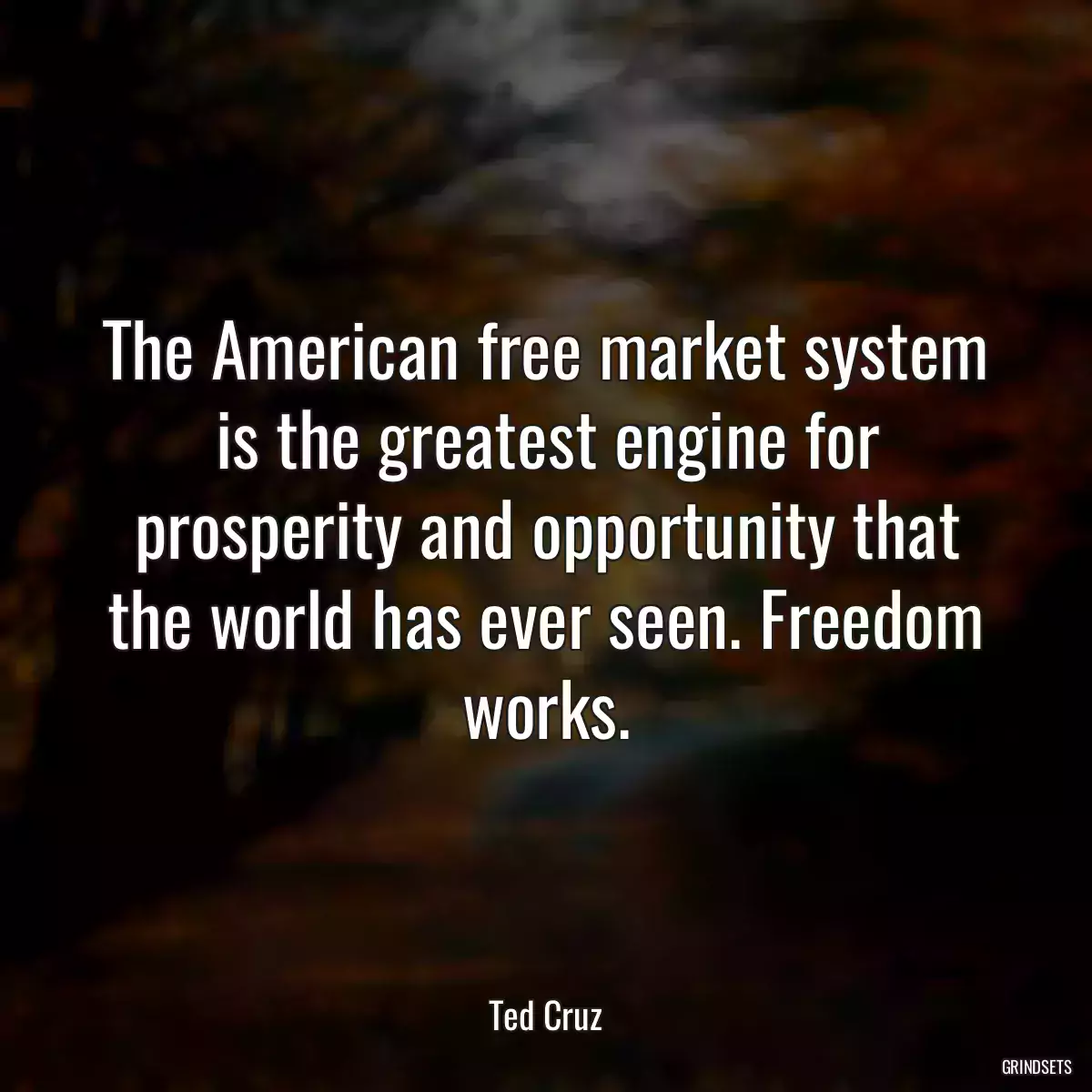 The American free market system is the greatest engine for prosperity and opportunity that the world has ever seen. Freedom works.