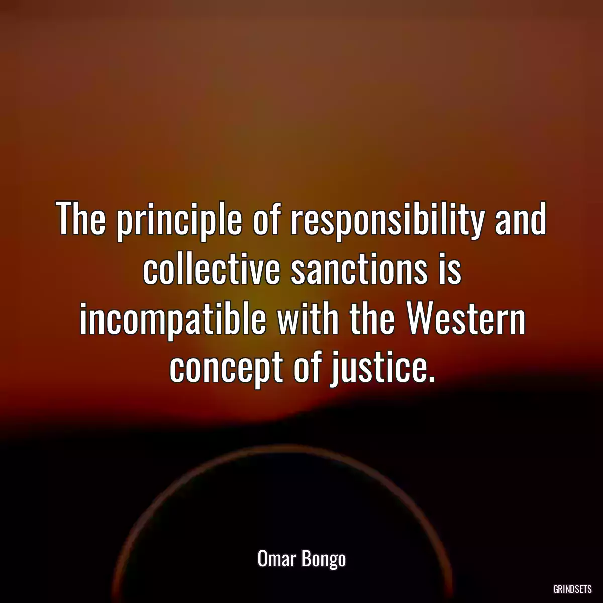 The principle of responsibility and collective sanctions is incompatible with the Western concept of justice.