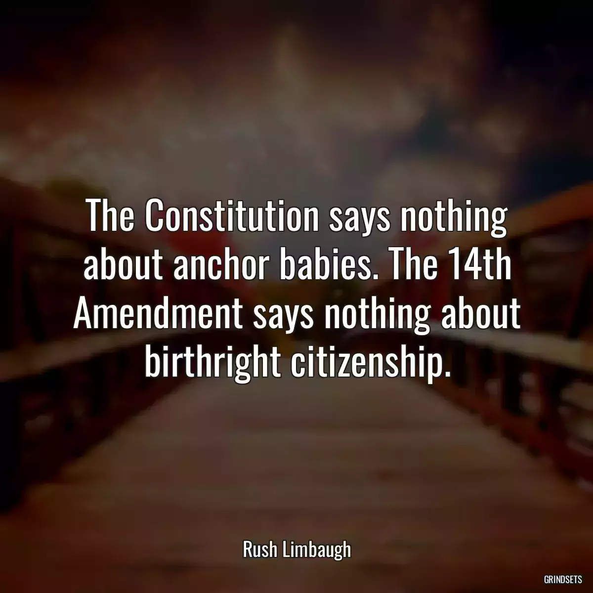 The Constitution says nothing about anchor babies. The 14th Amendment says nothing about birthright citizenship.