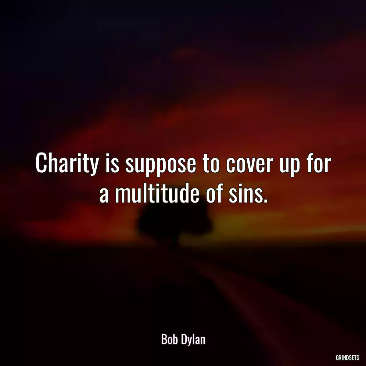 Charity is suppose to cover up for a multitude of sins.