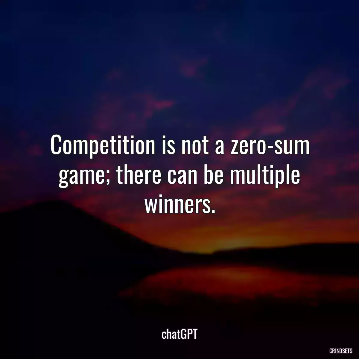 Competition is not a zero-sum game; there can be multiple winners.