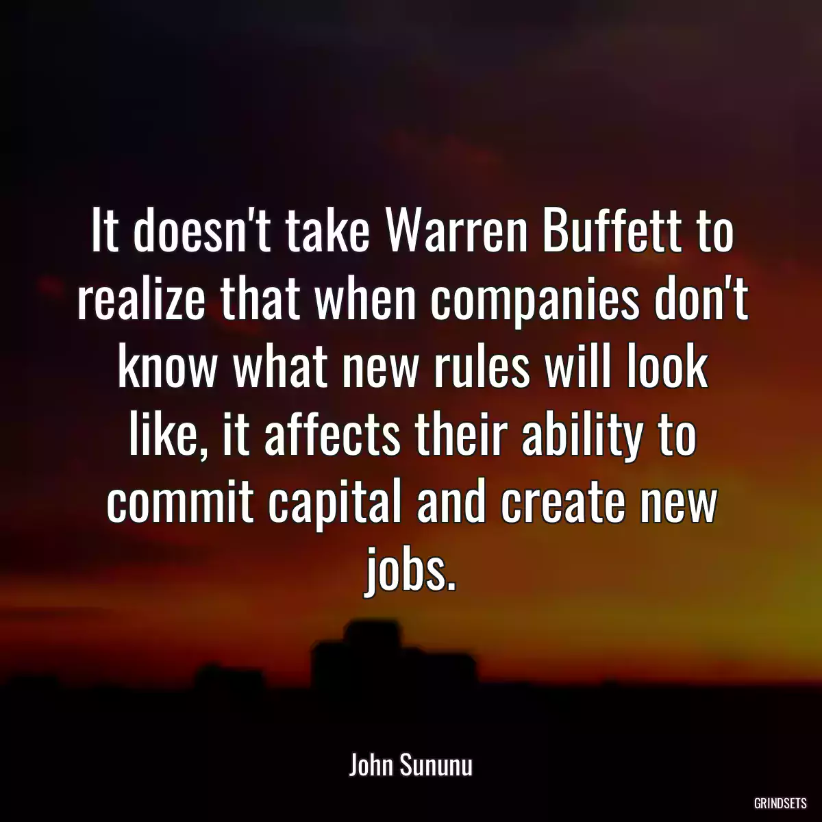 It doesn\'t take Warren Buffett to realize that when companies don\'t know what new rules will look like, it affects their ability to commit capital and create new jobs.