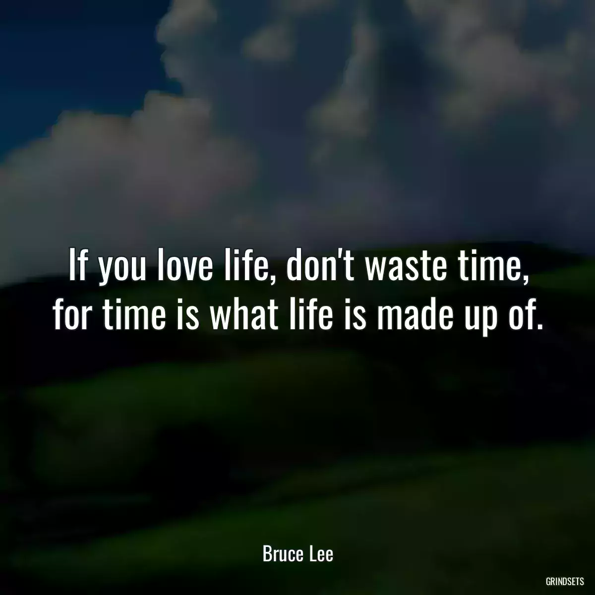 If you love life, don\'t waste time, for time is what life is made up of.