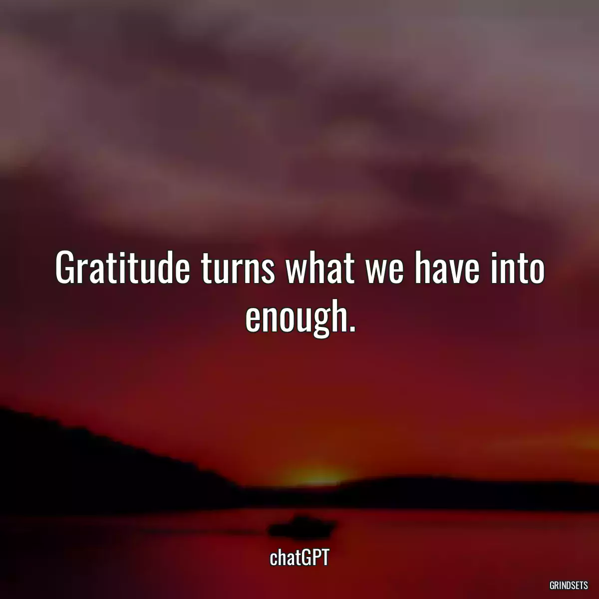 Gratitude turns what we have into enough.