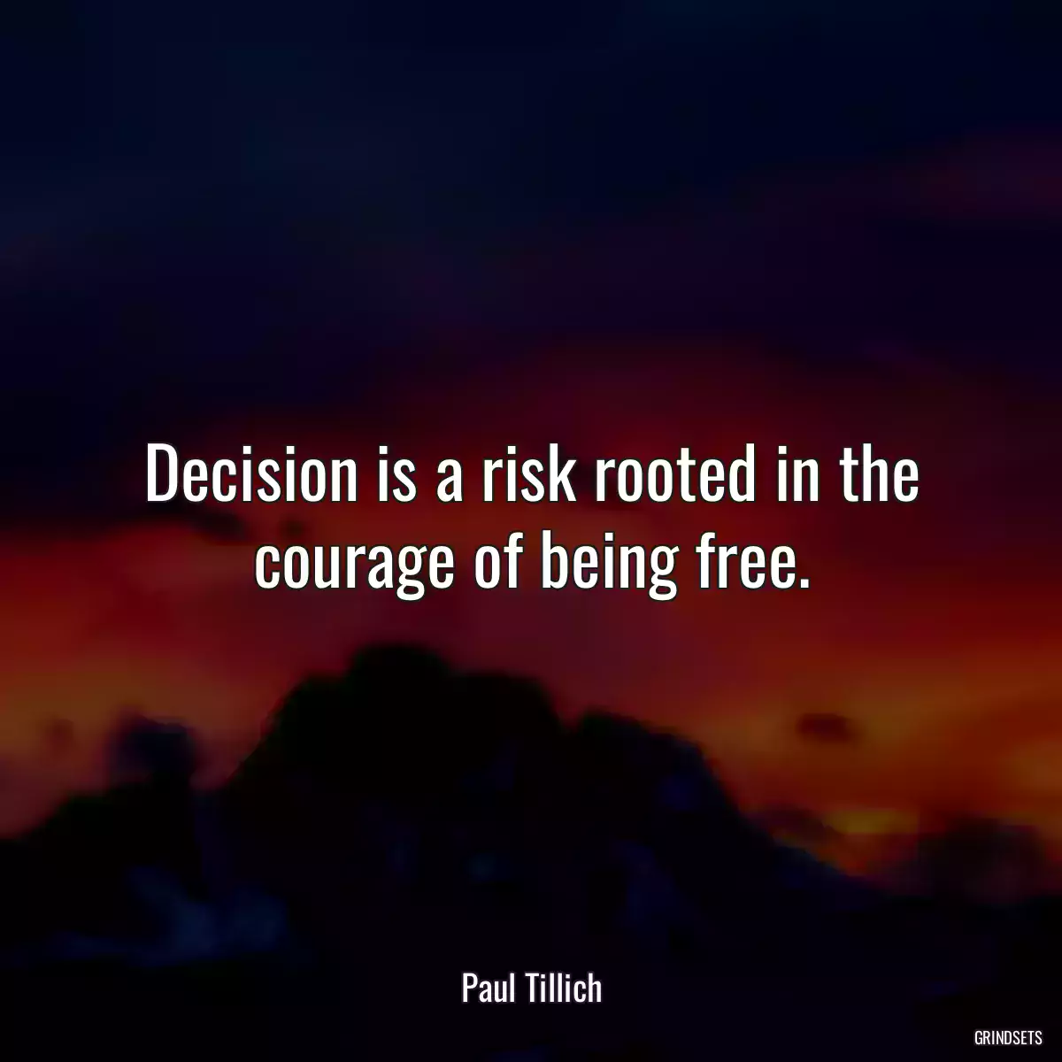 Decision is a risk rooted in the courage of being free.