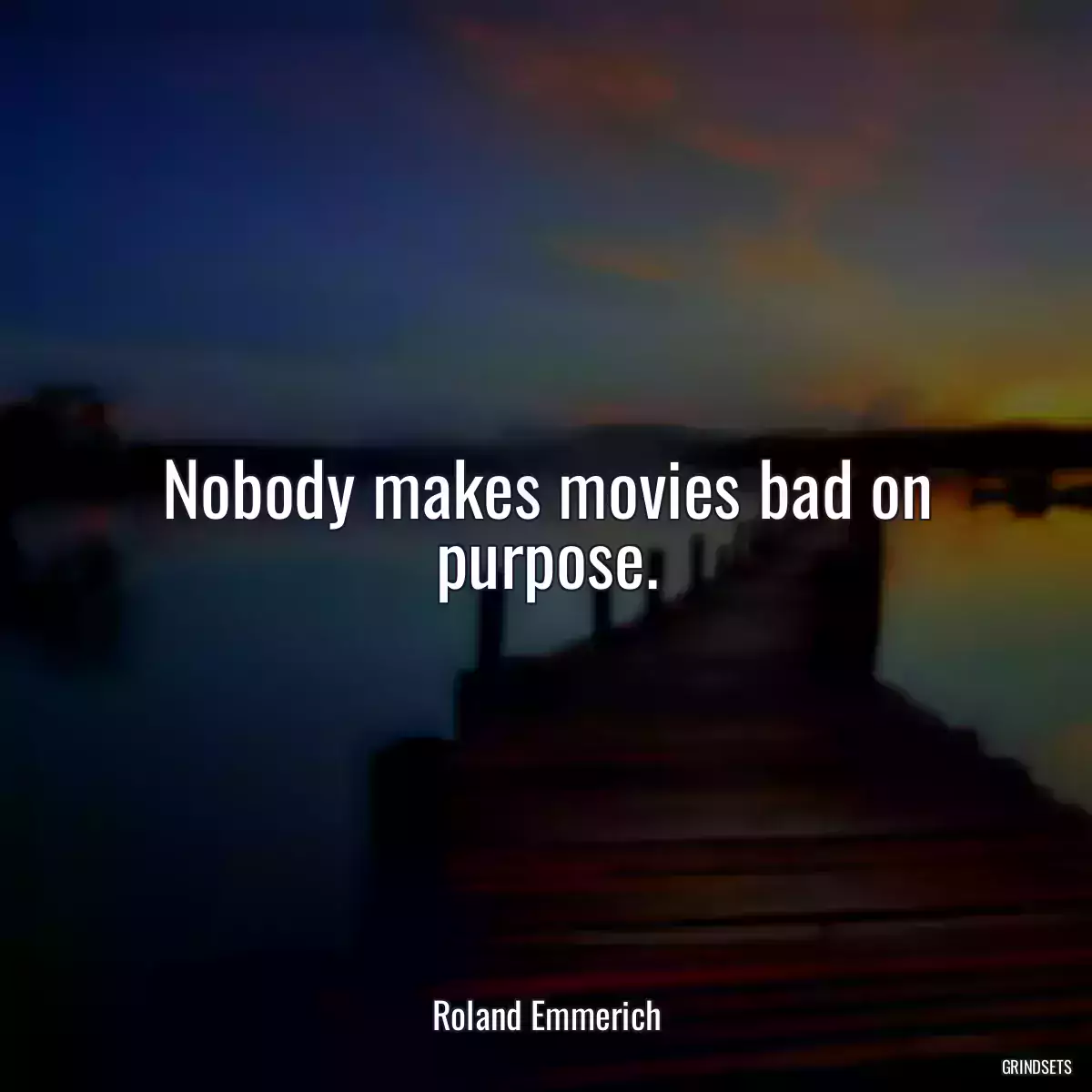 Nobody makes movies bad on purpose.