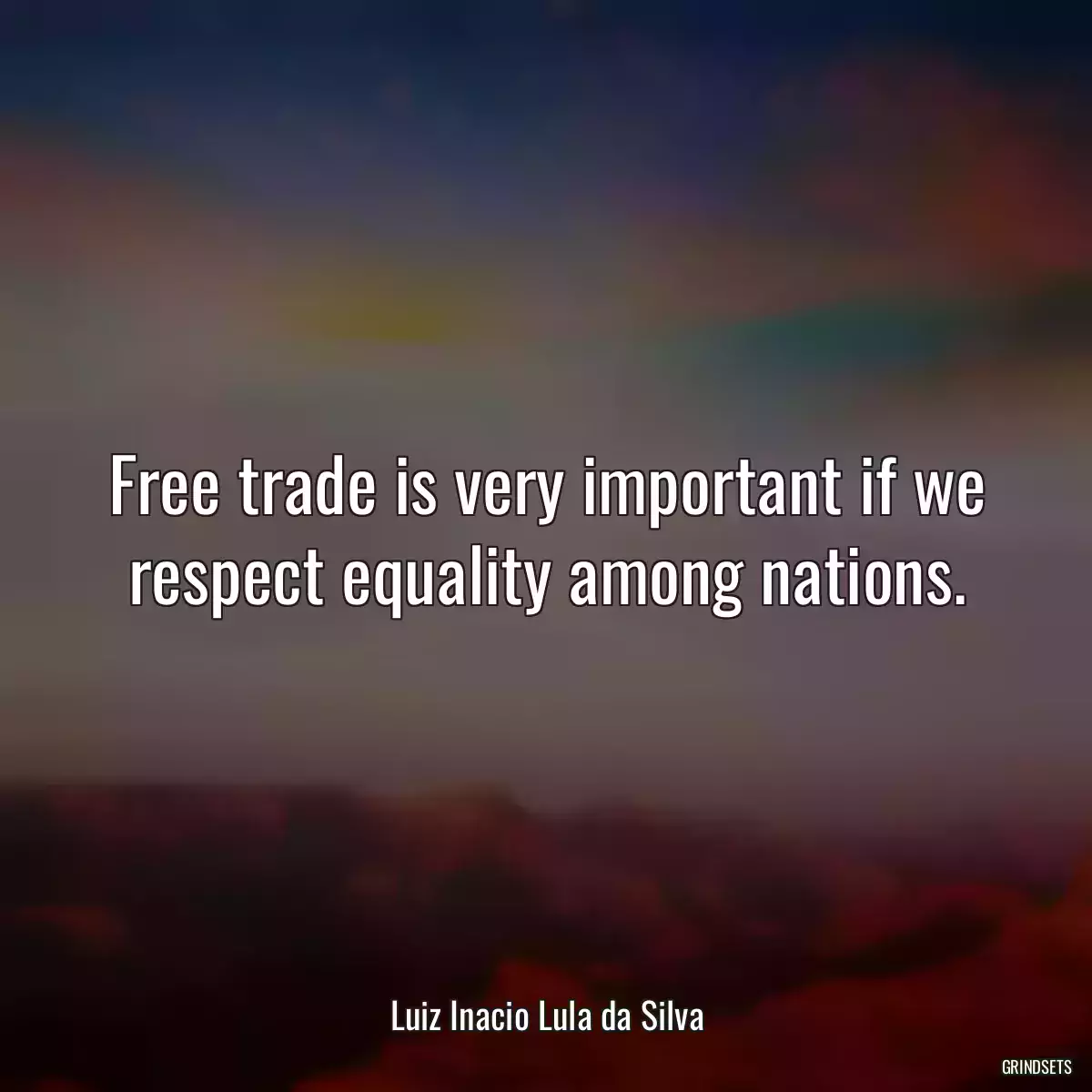 Free trade is very important if we respect equality among nations.