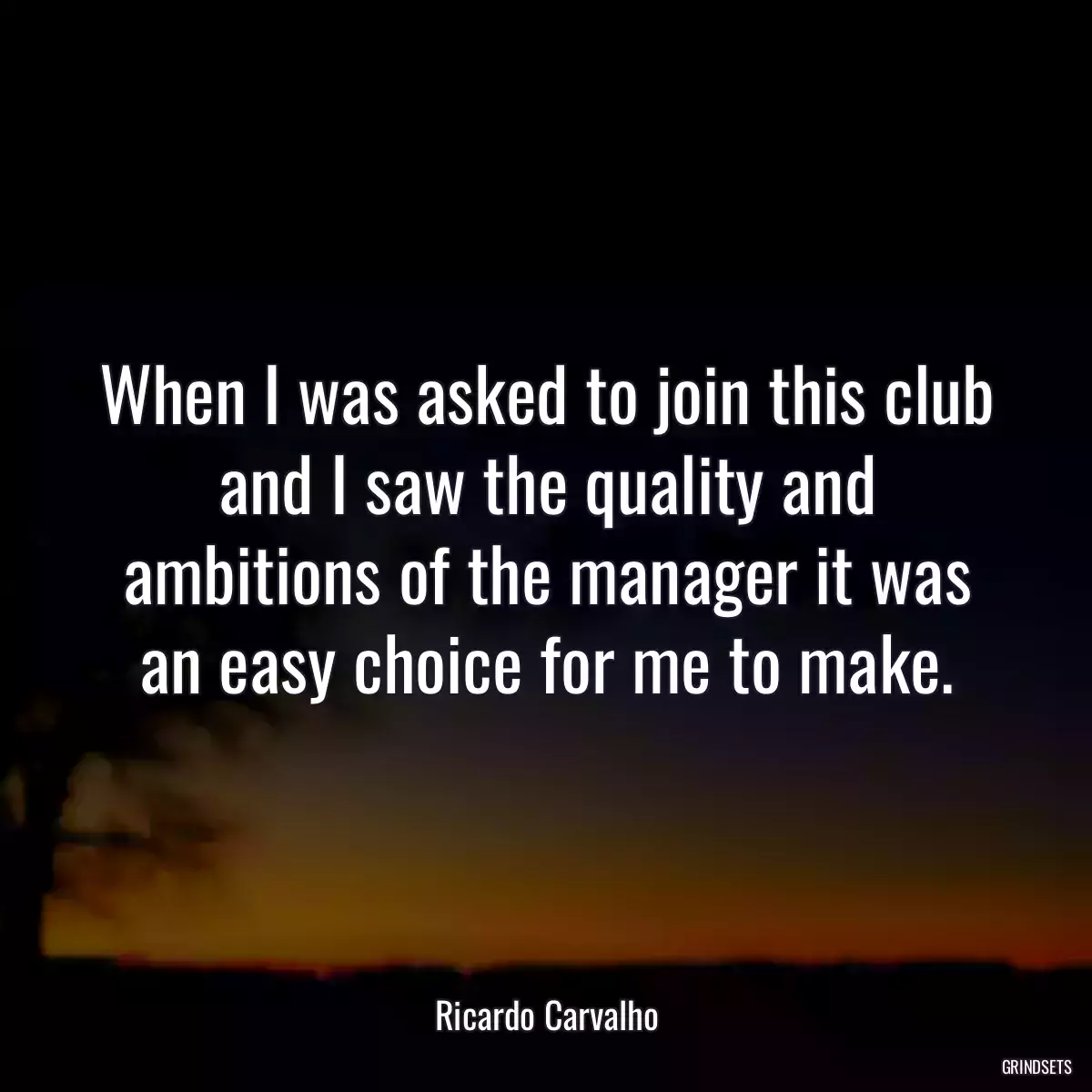 When I was asked to join this club and I saw the quality and ambitions of the manager it was an easy choice for me to make.