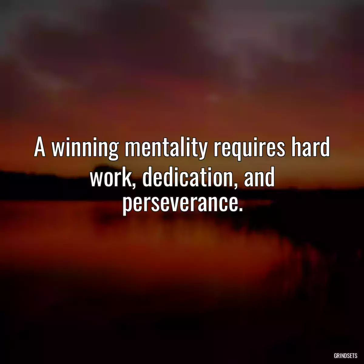 A winning mentality requires hard work, dedication, and perseverance.