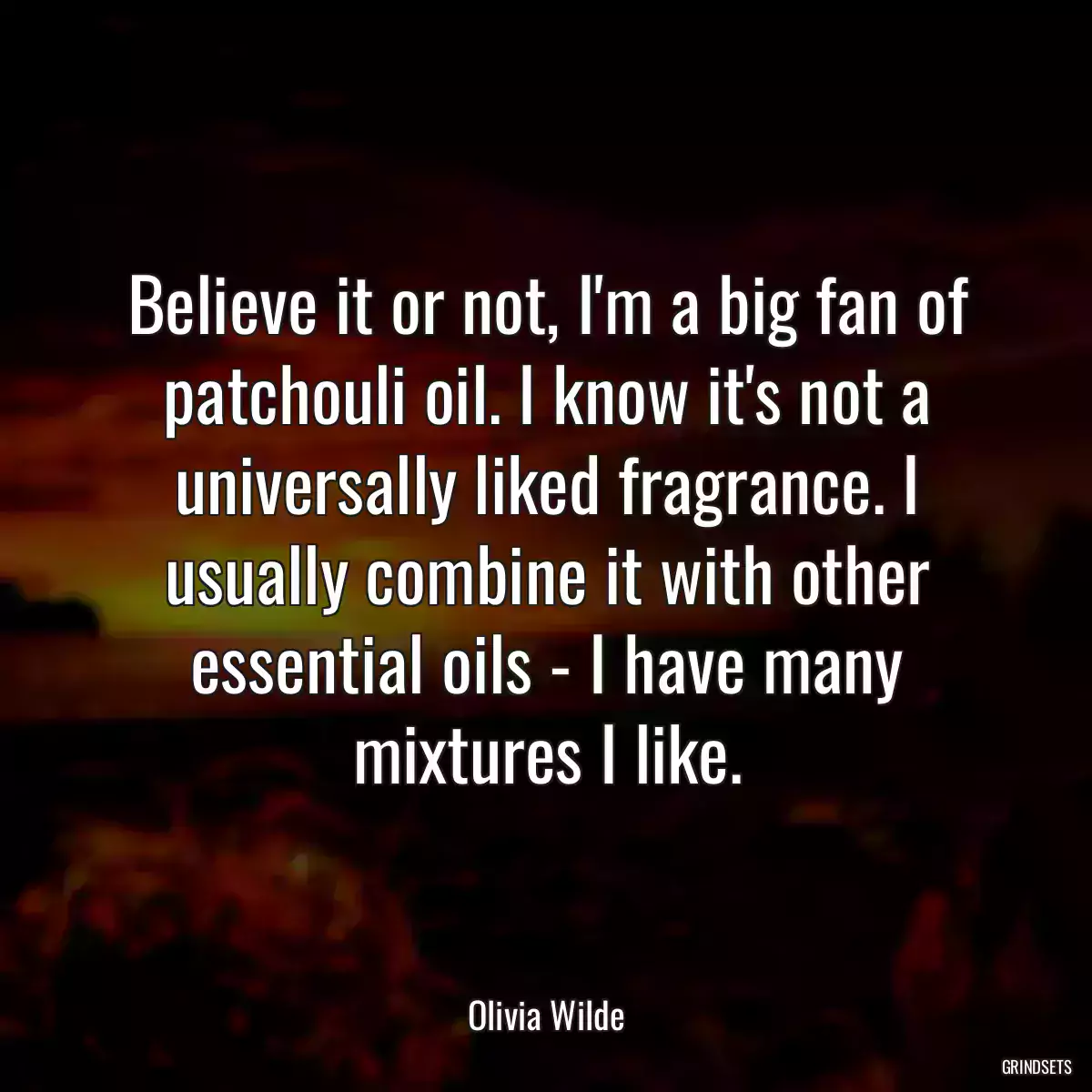 Believe it or not, I\'m a big fan of patchouli oil. I know it\'s not a universally liked fragrance. I usually combine it with other essential oils - I have many mixtures I like.