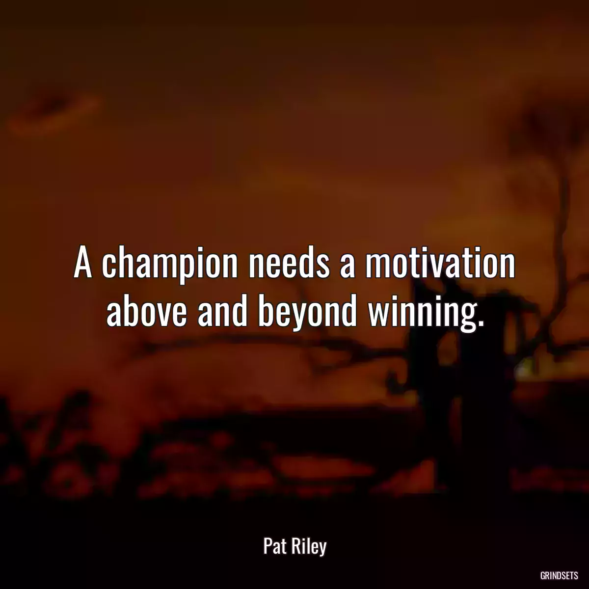 A champion needs a motivation above and beyond winning.