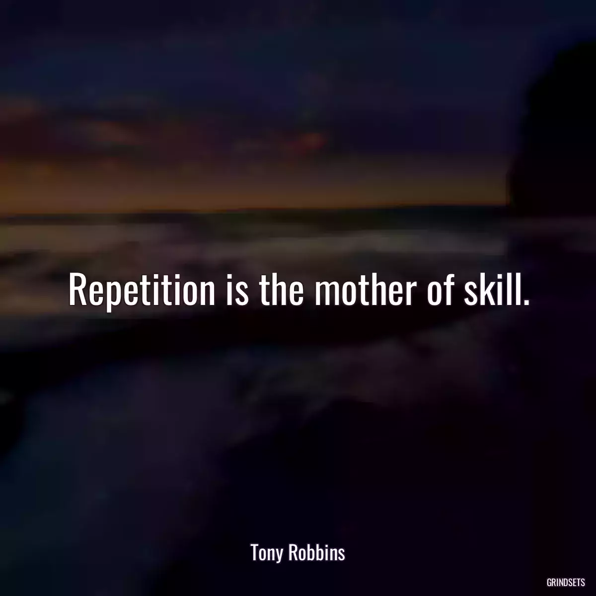 Repetition is the mother of skill.