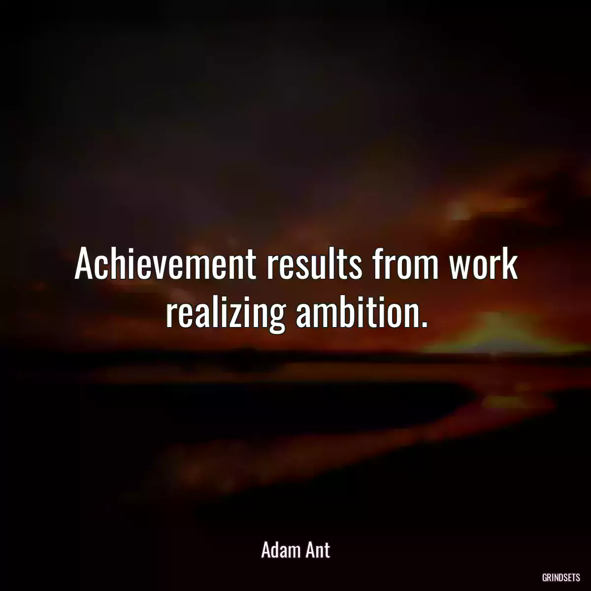 Achievement results from work realizing ambition.