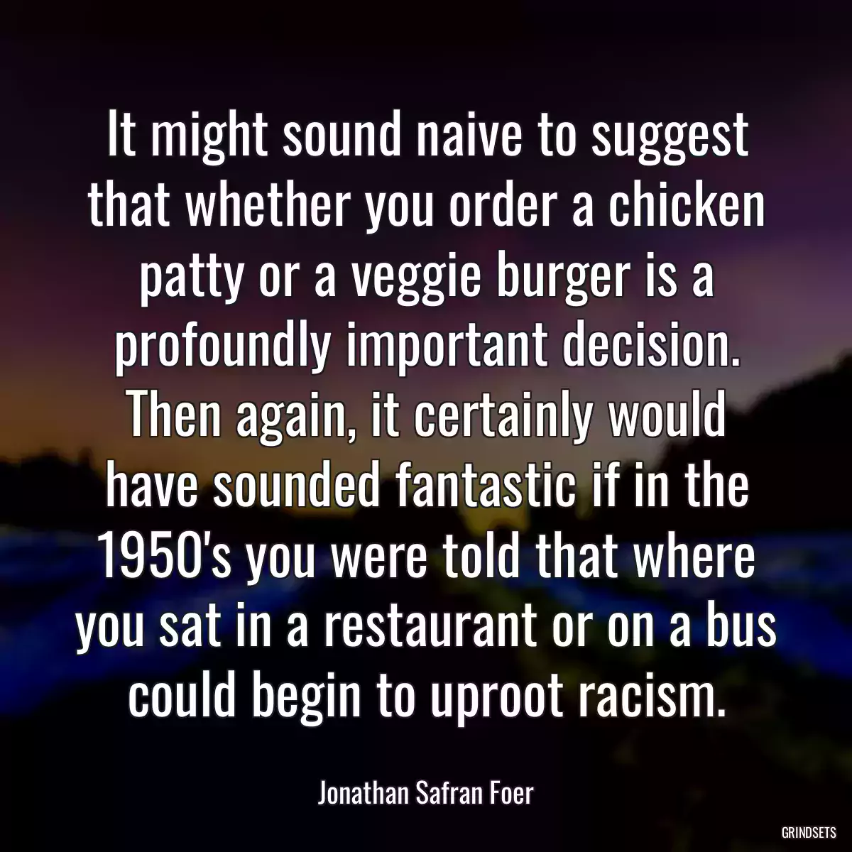 It might sound naive to suggest that whether you order a chicken patty or a veggie burger is a profoundly important decision. Then again, it certainly would have sounded fantastic if in the 1950\'s you were told that where you sat in a restaurant or on a bus could begin to uproot racism.