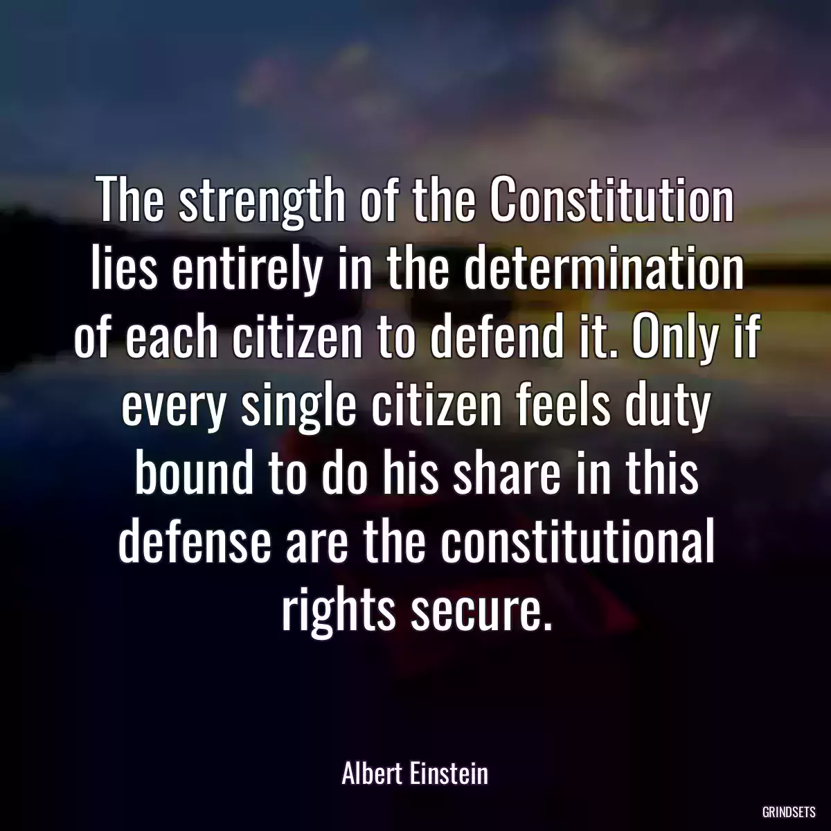 The strength of the Constitution lies entirely in the determination of each citizen to defend it. Only if every single citizen feels duty bound to do his share in this defense are the constitutional rights secure.