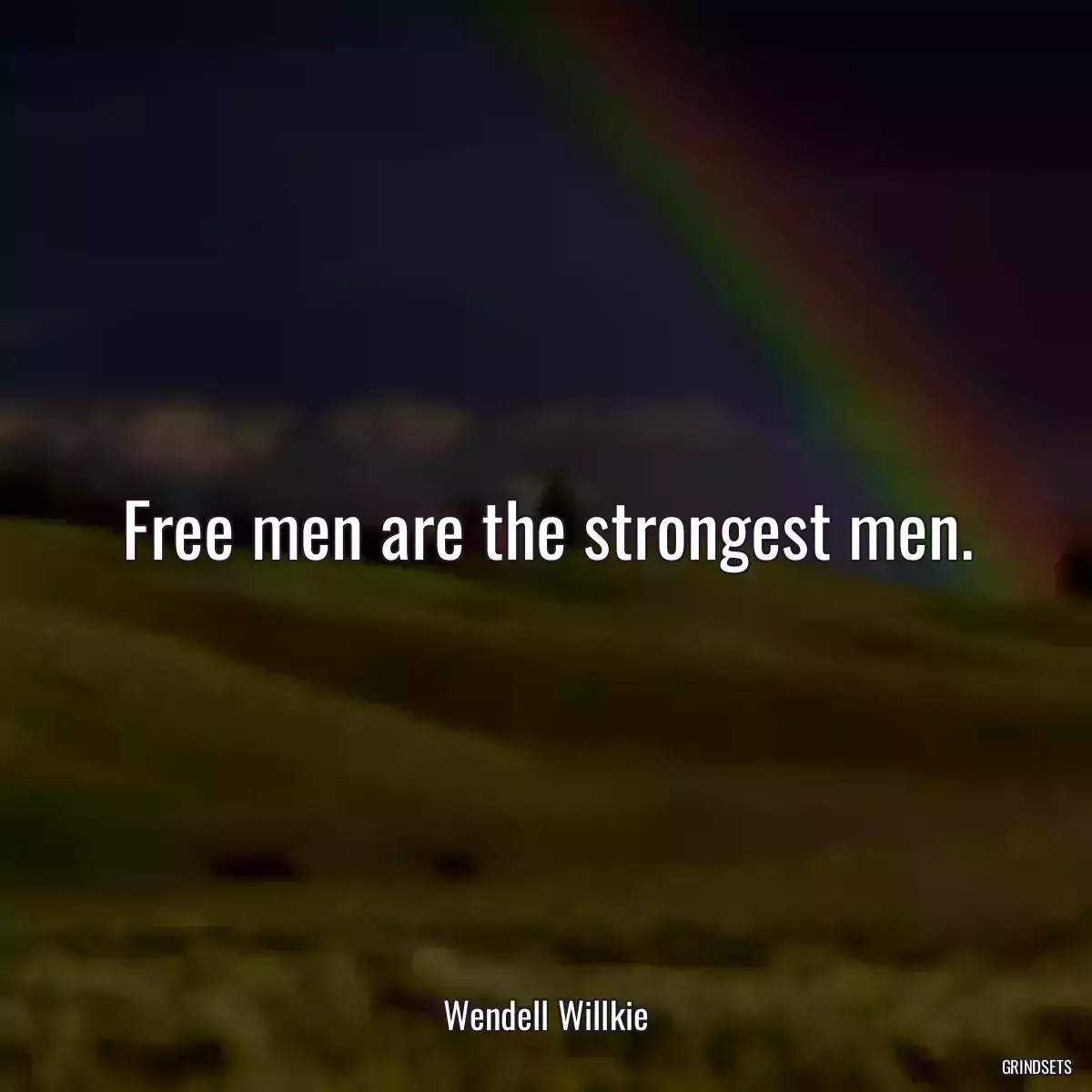 Free men are the strongest men.