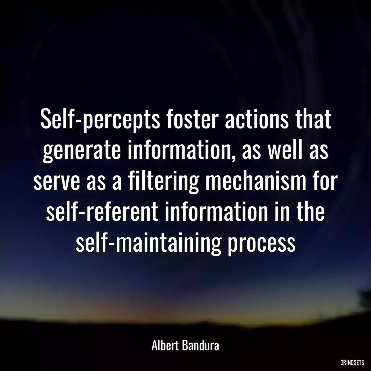 Self-percepts foster actions that generate information, as well as serve as a filtering mechanism for self-referent information in the self-maintaining process