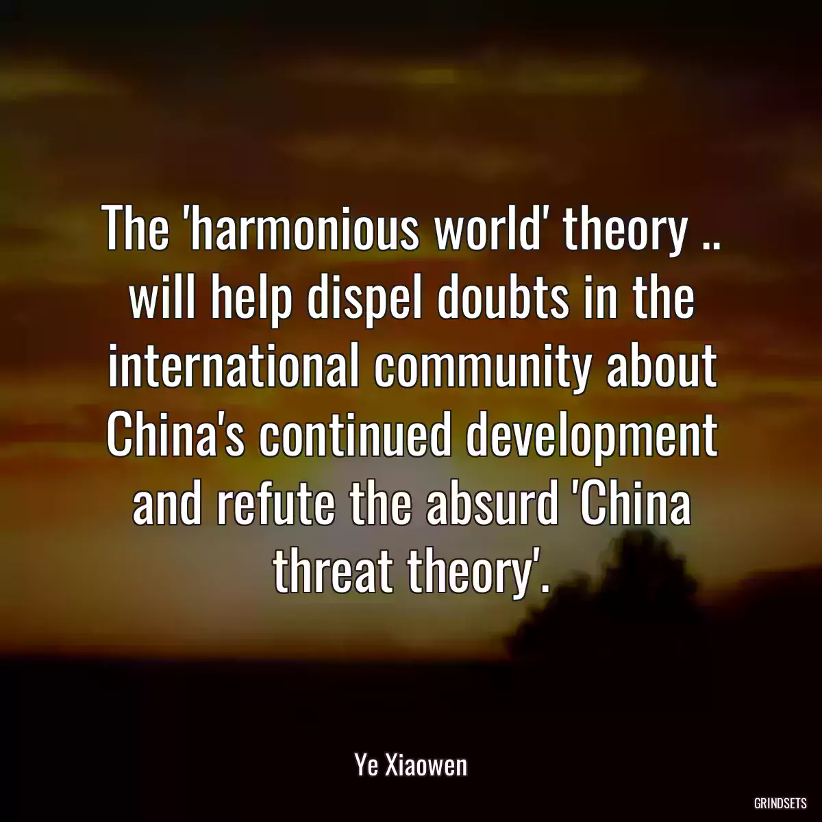 The \'harmonious world\' theory .. will help dispel doubts in the international community about China\'s continued development and refute the absurd \'China threat theory\'.