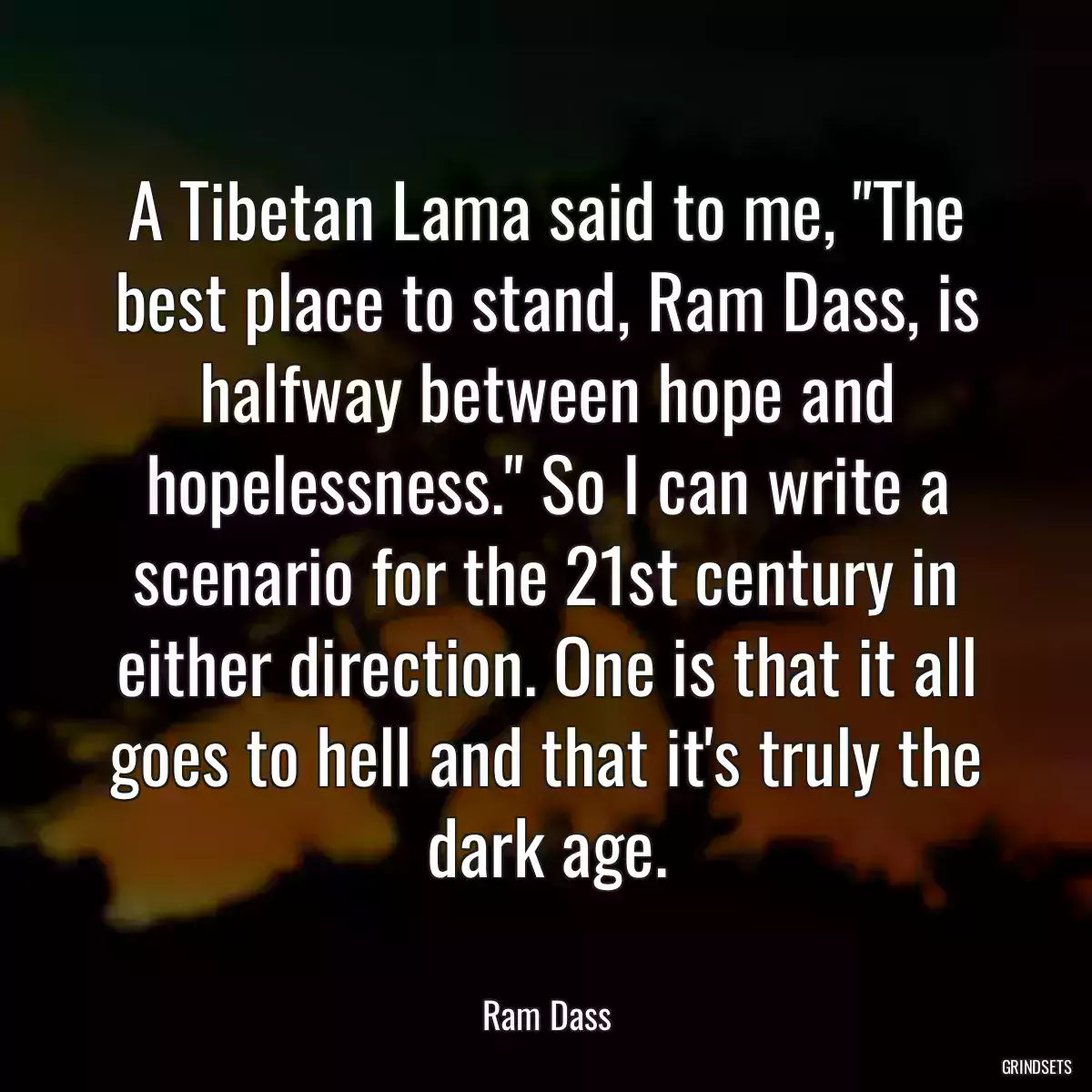 A Tibetan Lama said to me, \