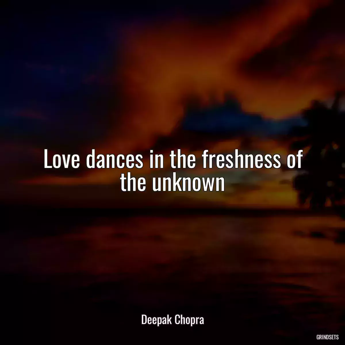 Love dances in the freshness of the unknown