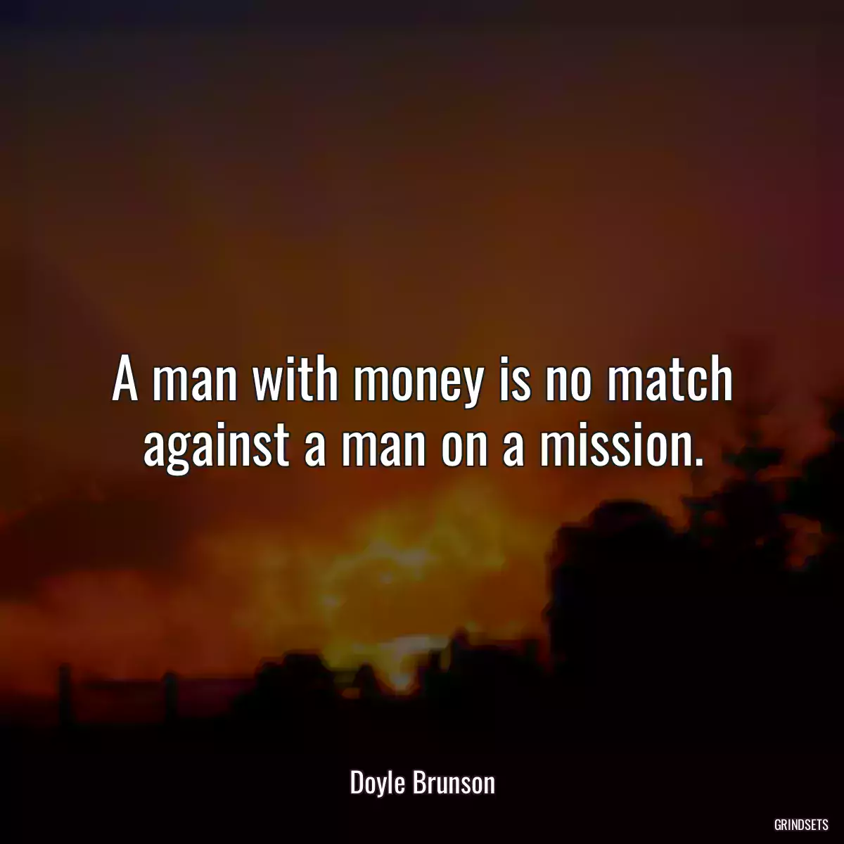 A man with money is no match against a man on a mission.