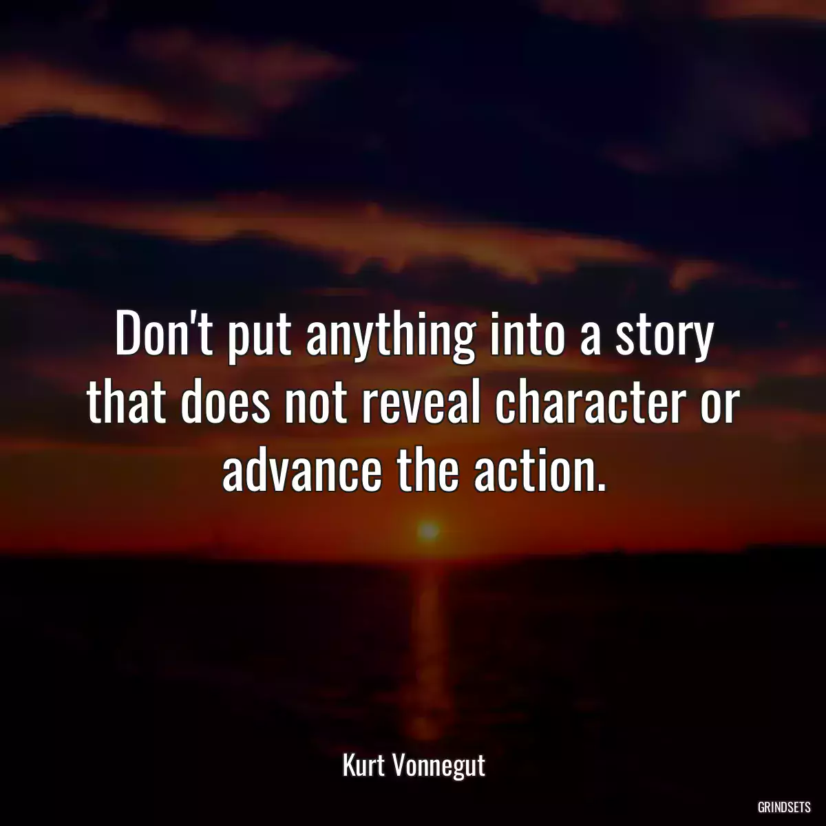 Don\'t put anything into a story that does not reveal character or advance the action.