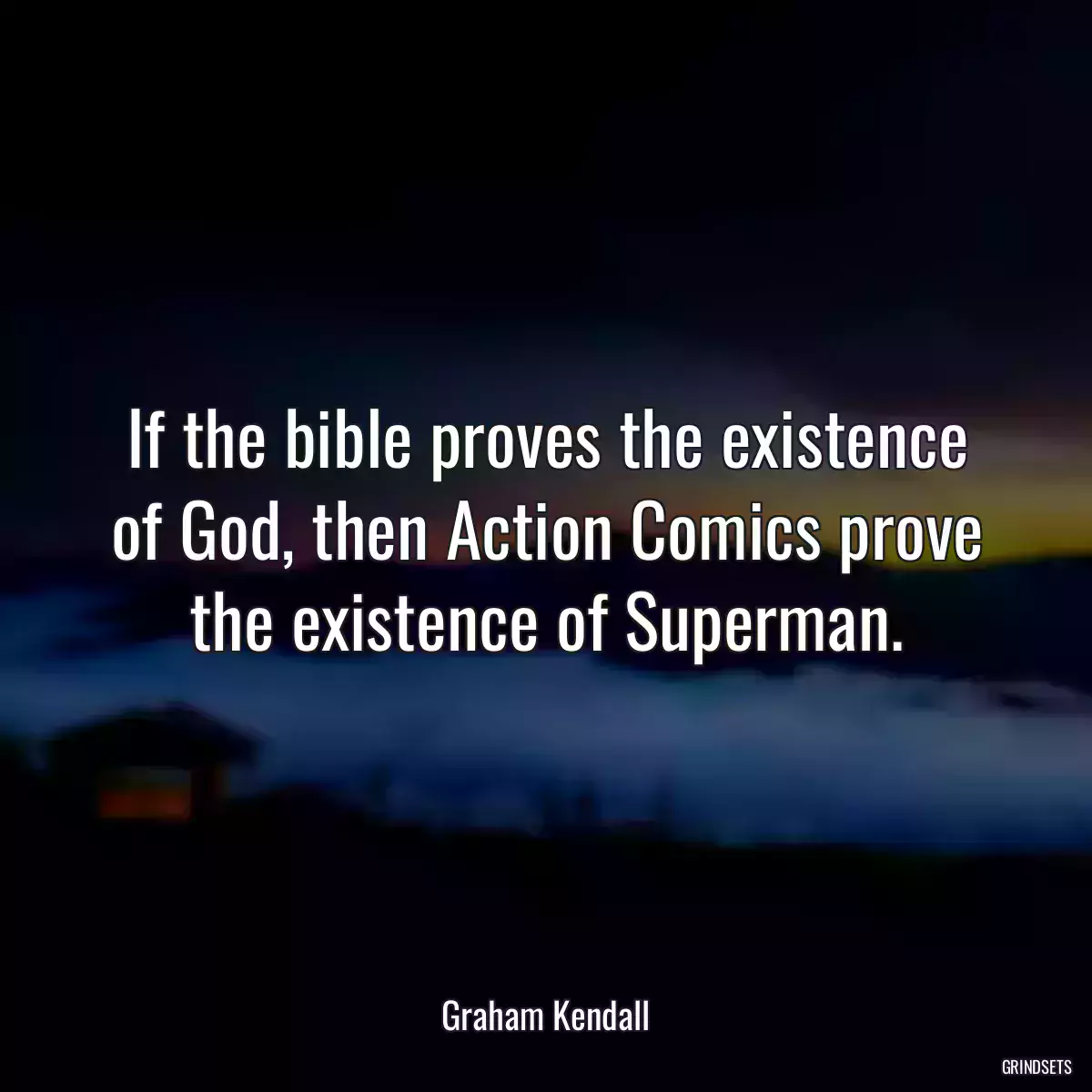 If the bible proves the existence of God, then Action Comics prove the existence of Superman.