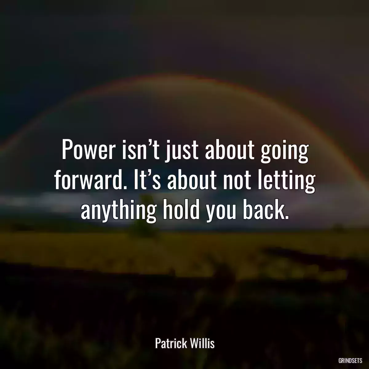 Power isn’t just about going forward. It’s about not letting anything hold you back.